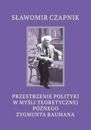 Obrazek Przestrzenie polityki w myśli teoretycznej późnego Zygmunta Baumana (STUDIA I MONOGRAFIE  NR 553)
