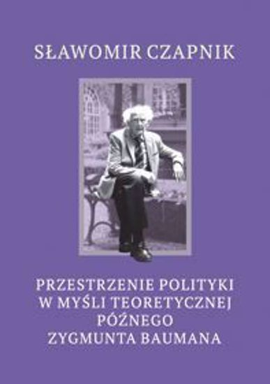 Obrazek Przestrzenie polityki w myśli teoretycznej późnego Zygmunta Baumana (STUDIA I MONOGRAFIE  NR 553)