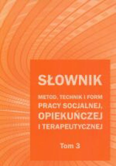 Obrazek Słownik metod, technik i form pracy socjalnej, opiekuńczej i terapeutycznej. T. 3