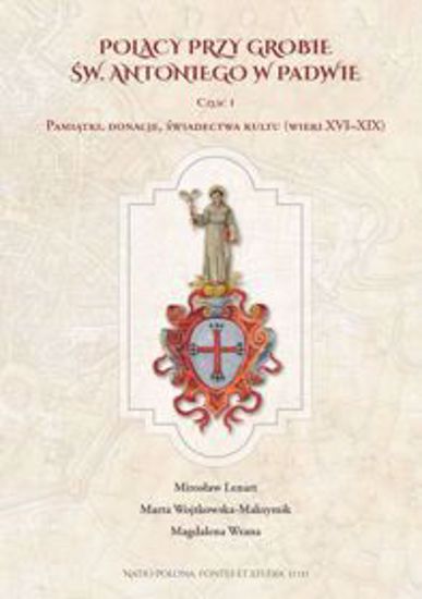 Obrazek Polacy przy grobie św. Antoniego w Padwie. cz. 1: Pamiątki, donacje, świadectwa kultu (wieki XVI-XIX), „Natio Polona. Fontes et Studia” t. II 