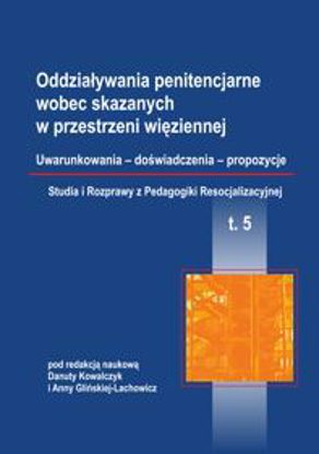 Obrazek Studia i rozprawy z pedagogiki resocjalizacyjnej. T. 5 Oddziaływania penitencjarne wobec skazanych w przestrzeni więziennej. Uwarunkowania - doświadczenia - propozycje
