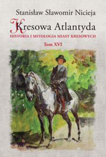 Obrazek Kresowa Atlantyda. Historia i mitologia miast kresowych. Tom XVI: Bolechów, Świrz, Chocim, Wełdzirz