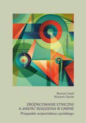 Obrazek Zróżnicowanie etniczne a jakość rządzenia w gminie. Przypadek województwa opolskiego (Studia i Monografie nr 598)