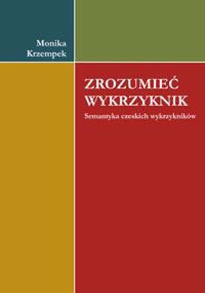 Obrazek Zrozumieć wykrzyknik. Semantyka czeskich wykrzykników (STUDIA I MONOGRAFIE NR 603)