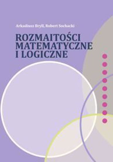 Obrazek Rozmaitości matematyczne i logiczne (STUDIA I MONOGRAFIE NR 546)