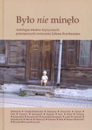 Obrazek "Było nie minęło". Antologia tekstów krytycznych poświęconych twórczości Juliana Kornhausera