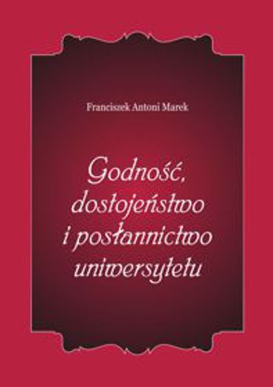 Obrazek Godność, dostojeństwo i posłannictwo uniwersytetu. Wydanie trzecie, znacznie poszerzone ze słowem Ojca Świętego Jana Pawła II skierowanym do społeczności akademickiej UO i Homilią Nuncjusza Apostolskiego Ks. Arcybiskupa Józefa Kowalczyka...