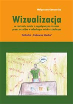 Obrazek Wizualizacja w radzeniu sobie z negatywnym stresem przez uczniów w młodszym wieku szkolnym. Technika "Cudowne biurko" (STUDIA I MONOGRAFIE NR 608)