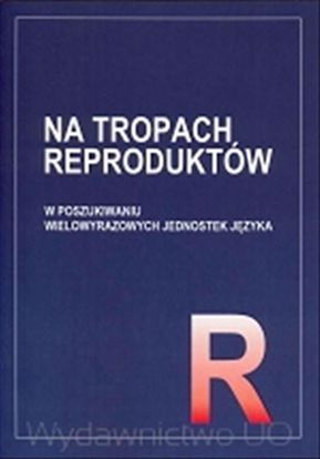 Obrazek Na tropach reproduktów. W poszukiwaniu wielowyrazowych jednostek języka