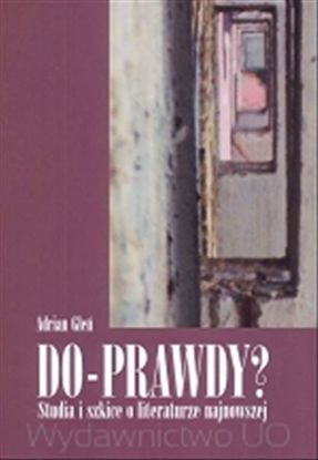 Obrazek Do-prawdy? Studia i szkice o literaturze najnowszej