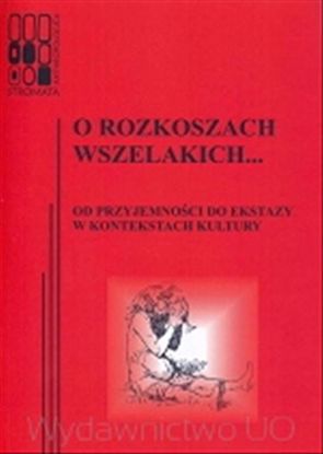 Obrazek "Stromata Anthropologica" 07: O rozkoszach wszelkich... Od przyjemności do ekstazy w kontekstach kultury