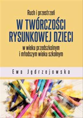 Obrazek Ruch i przestrzeń w twórczości rysunkowej dzieci w wieku przedszkolnym i młodszym wieku szkolnym (STUDIA I MONOGRAFIE NR 613)