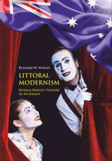 Obrazek Littoral Modernism Patrick White`s Theatre of Australia, Studia i Monografie nr 611