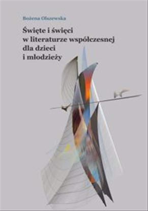 Obrazek Święte i święci w literaturze współczesnej dla dzieci i młodzieży. (STUDIA I MONOGRAFIE NR 610)