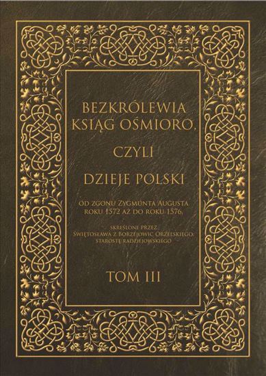 Obrazek Bezkrólewia ksiąg ośmioro, czyli Dzieje Polski od zgonu Zygmunta Augusta roku 1572 aż do roku 1576, skreślone przez Świętosława z Borzejowic Orzelskiego, starostę radziejowskiego.  Tom III