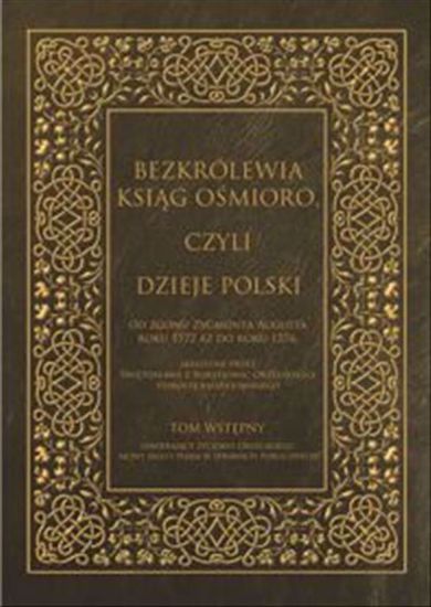 Obrazek Bezkrólewia ksiąg ośmioro, czyli dzieje Polski od zgonu Zygmunta Augusta roku 1572 aż do roku 1576, skreślone przez Świętosława z Borzejowic Orzelskiego, starostę Radziejowskiego. Tom wstępny zawierający życiorys Orzelskiego, mowy jego i pisma w sprawach publicznych