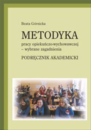 Obrazek Metodyka pracy opiekuńczo-wychowawczej - wybrane zagadnienia. Podręcznik akademicki. Wyd. 6