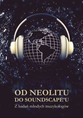 Obrazek Od neolitu do soundscape’u. Z badań młodych muzykologów