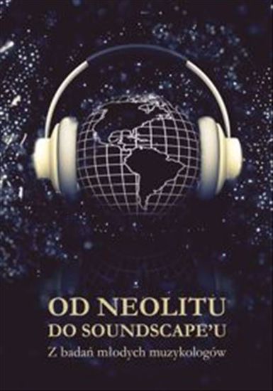 Obrazek Od neolitu do soundscape’u. Z badań młodych muzykologów