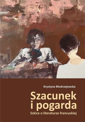 Obrazek Szacunek i pogarda. Szkice o literaturze francuskiej (STUDIA I MONOGRAFIE NR 632)