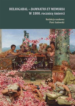 Obrazek Heliogabal - damnatio et memoria. W 1800 rocznicę śmierci (WERSJA ELEKTRONICZNA)