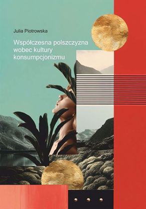 Obrazek Współczesna polszczyzna wobec kultury konsumpcjonizmu (STUDIA I MONOGRAFIE NR 635)