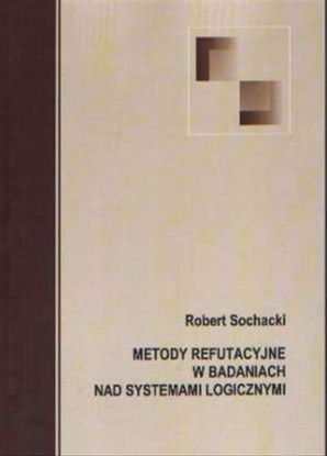 Obrazek Metody refutacyjne w badaniach nad systemami logicznymi (STUDIA I MONOGRAFIE NR 445)