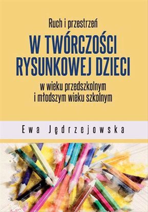 Obrazek Ruch i przestrzeń w twórczości rysunkowej dzieci w wieku przedszkolnym i młodszym wieku szkolnym, STUDIA I MONOGRAFIE NR 613 (WERSJA ELEKTRONICZNA)