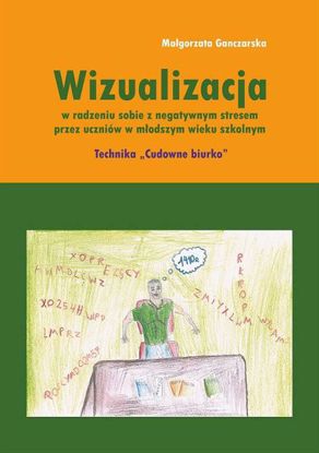 Obrazek Wizualizacja w radzeniu sobie z negatywnym stresem przez uczniów w młodszym wieku szkolnym. Technika "Cudowne biurko" , STUDIA I MONOGRAFIE NR 608 (WERSJA ELEKTRONICZNA)