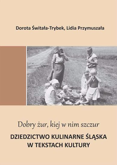 Obrazek "Dobry żur kiej w nim szczur". Dziedzictwo kulinarne Śląska w tekstach kultury  (STUDIA I MONOGRAFIE NR 558) [DODRUK]
