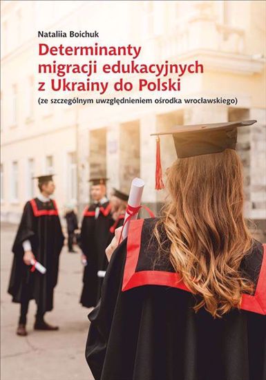Obrazek Determinanty migracji edukacyjnych z Ukrainy do Polski (ze szczególnym uwzględnieniem ośrodka wrocławskiego) (STUDIA I MONOGRAFIE NR 641)