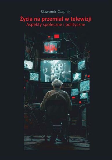 Obrazek Życia na przemiał w telewizji. Aspekty społeczne i polityczne (STUDIA I MONOGRAFIE NR 647)