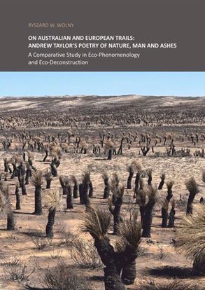Obrazek On Australian and European Trails: Andrew Taylor’s Poetry of Nature, Man and Ashes. A Comparative Study in Eco-Phenomenology and Eco-Deconstruction , Studia i Monografie nr 654